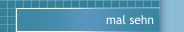 mal sehn